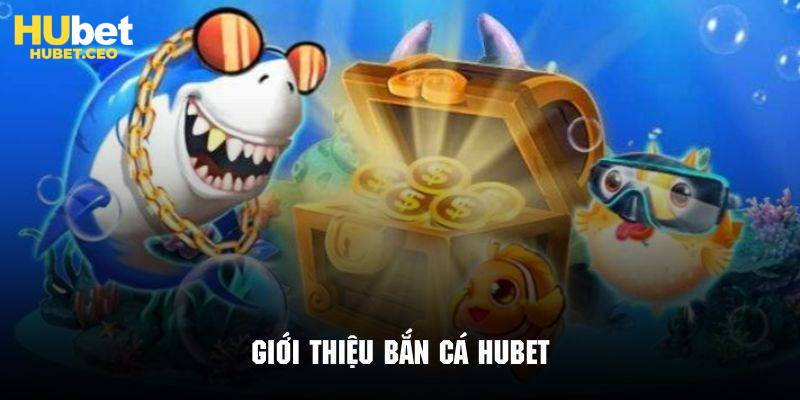 Bắn Cá HUBET có nhiều siêu phẩm cho bạn