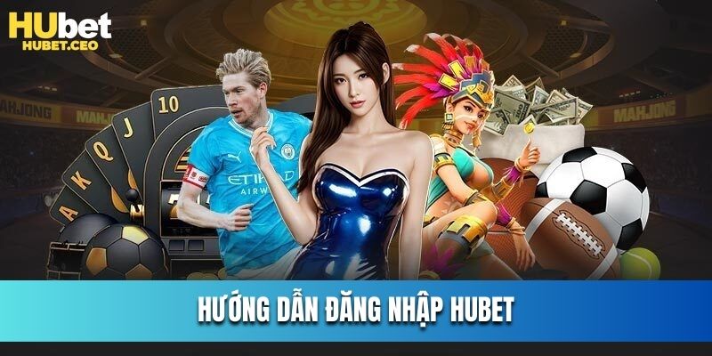Quy trình đăng nhập HUBET siêu dễ cho tân binh