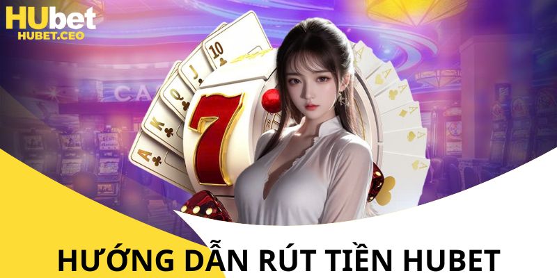 4 thao tác chuẩn để hội viên rút tiền HUBET thành công nhanh chóng