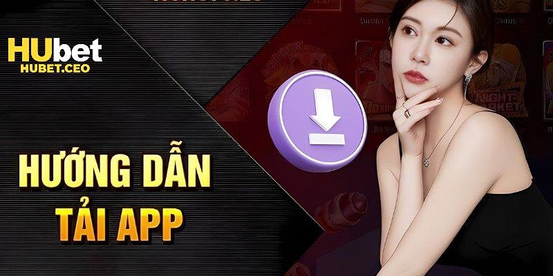 Chỉ dẫn cụ thể của HUBET để bạn tải và cài ứng dụng