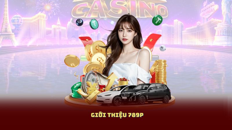 Giới Thiệu 789P – Cung Cấp Dịch Vụ Cá Cược Đẳng Cấp Quốc Tế