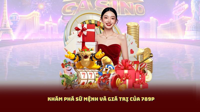 Khám Phá Sứ Mệnh Và Giá Trị Của 789P